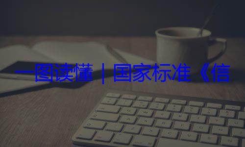 国家标准一图读懂要求信息安全技全服务能力术 网络安